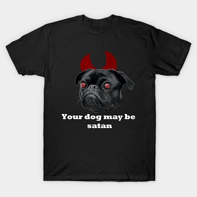 YOUR DOG MAY BE SATAN T-Shirt by GClothes